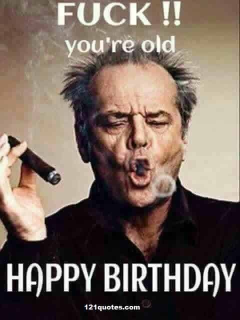 fuck you are old birthday memes for him